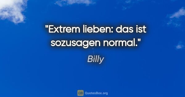 Billy Zitat: "Extrem lieben: das ist sozusagen normal."