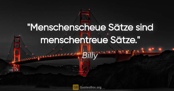 Billy Zitat: "Menschenscheue Sätze sind menschentreue Sätze."