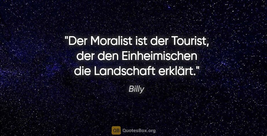 Billy Zitat: "Der Moralist ist der Tourist, der den Einheimischen die..."