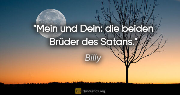 Billy Zitat: "Mein und Dein: die beiden Brüder des Satans."