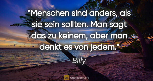 Billy Zitat: "Menschen sind anders, als sie sein sollten. Man sagt das zu..."