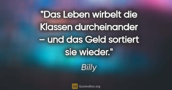 Billy Zitat: "Das Leben wirbelt die Klassen durcheinander – und das Geld..."