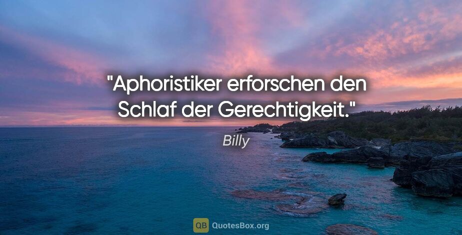 Billy Zitat: "Aphoristiker erforschen den Schlaf der Gerechtigkeit."