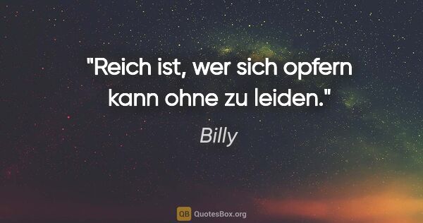 Billy Zitat: "Reich ist, wer sich opfern kann ohne zu leiden."