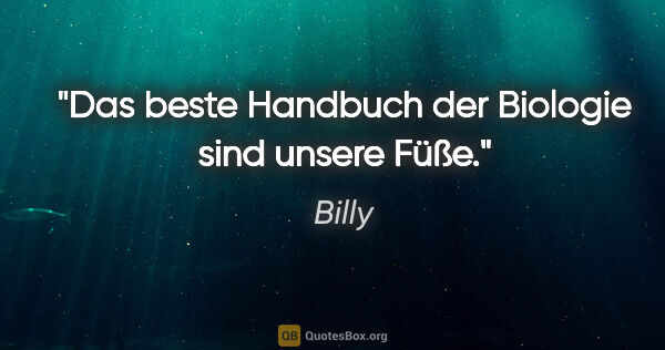 Billy Zitat: "Das beste Handbuch der Biologie sind unsere Füße."