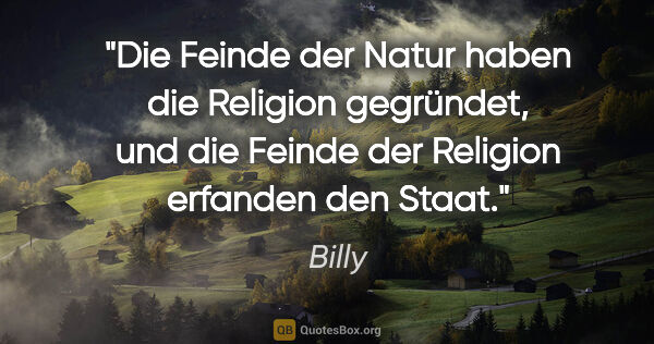 Billy Zitat: "Die Feinde der Natur haben die Religion gegründet, und die..."