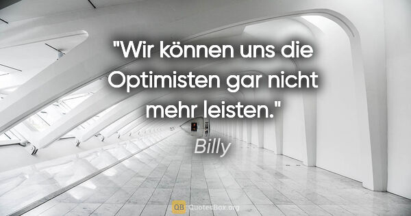 Billy Zitat: "Wir können uns die Optimisten gar nicht mehr leisten."