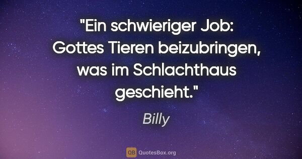 Billy Zitat: "Ein schwieriger Job: Gottes Tieren beizubringen, was im..."