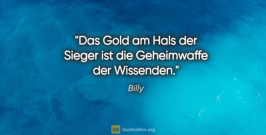 Billy Zitat: "Das Gold am Hals der Sieger ist die Geheimwaffe der Wissenden."