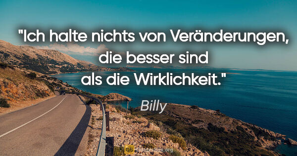 Billy Zitat: "Ich halte nichts von Veränderungen, die besser sind als die..."