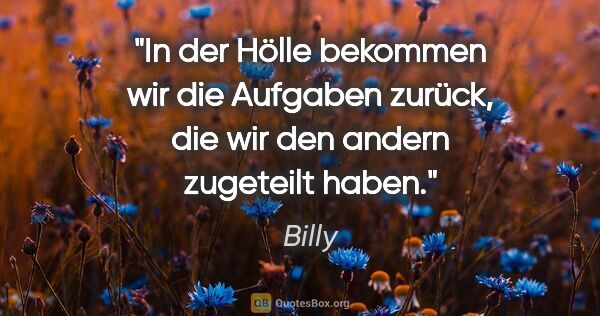 Billy Zitat: "In der Hölle bekommen wir die Aufgaben zurück, die wir den..."