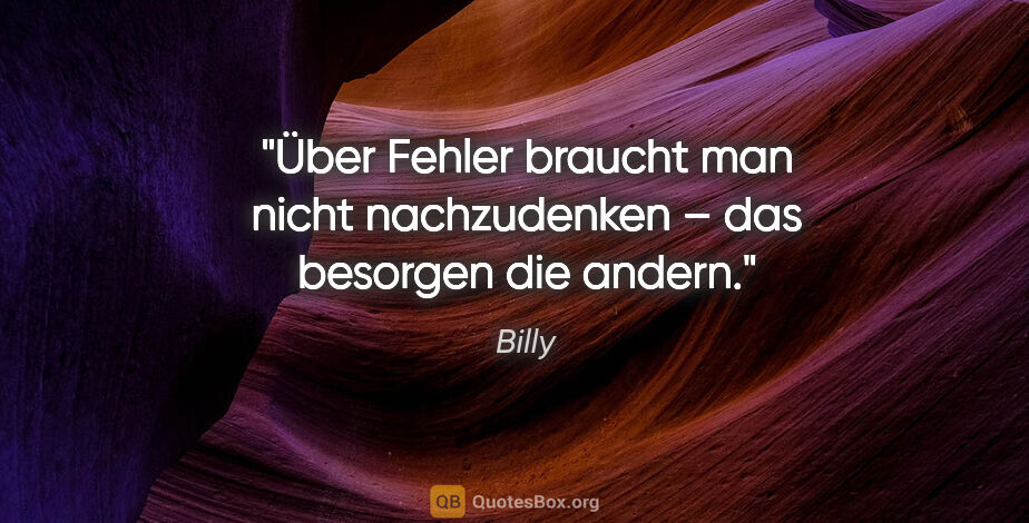 Billy Zitat: "Über Fehler braucht man nicht nachzudenken – das besorgen die..."