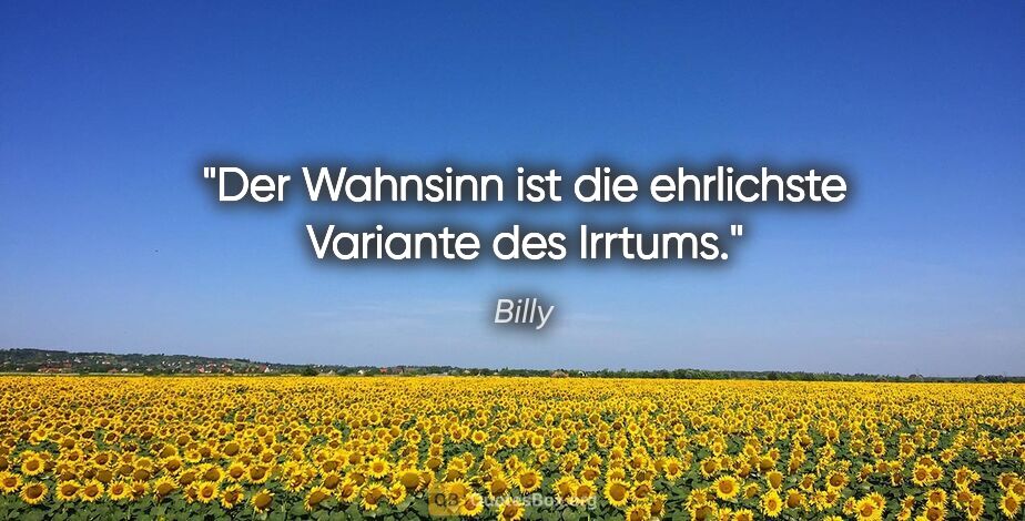 Billy Zitat: "Der Wahnsinn ist die ehrlichste Variante des Irrtums."