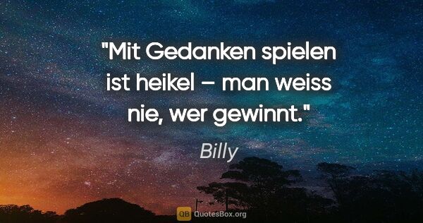 Billy Zitat: "Mit Gedanken spielen ist heikel – man weiss nie, wer gewinnt."