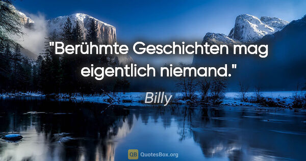 Billy Zitat: "Berühmte Geschichten mag eigentlich niemand."