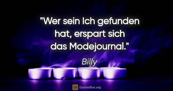 Billy Zitat: "Wer sein Ich gefunden hat, erspart sich das Modejournal."