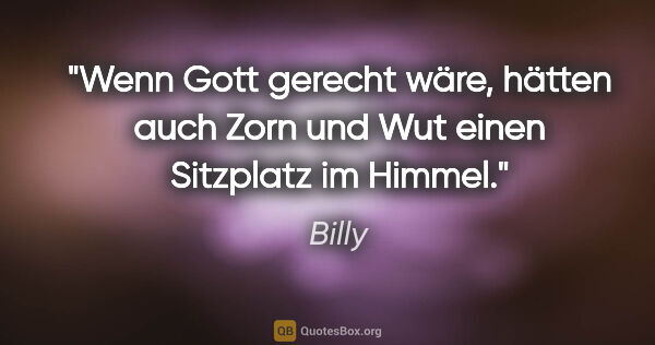 Billy Zitat: "Wenn Gott gerecht wäre, hätten auch Zorn und Wut einen..."