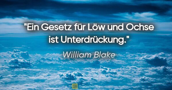 William Blake Zitat: "Ein Gesetz für Löw und Ochse ist Unterdrückung."