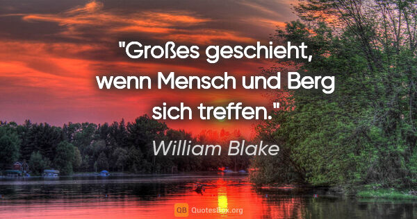 William Blake Zitat: "Großes geschieht, wenn Mensch und Berg sich treffen."