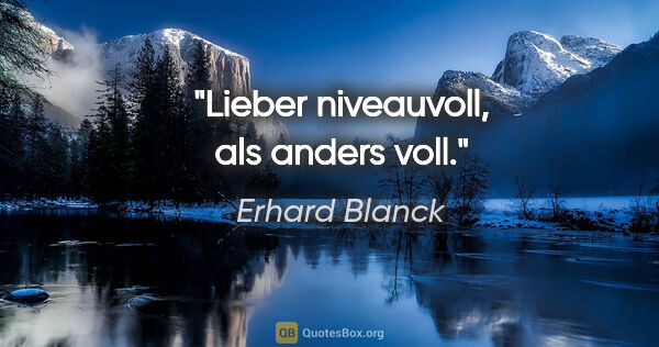 Erhard Blanck Zitat: "Lieber niveauvoll, als anders voll."