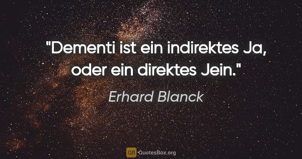 Erhard Blanck Zitat: "Dementi ist ein indirektes Ja, oder ein direktes Jein."