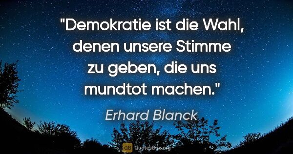 Erhard Blanck Zitat: "Demokratie ist die Wahl, denen unsere Stimme zu geben, die uns..."