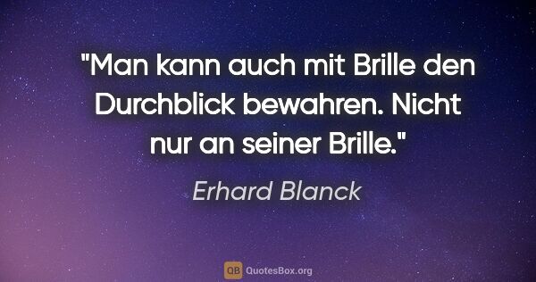 Erhard Blanck Zitat: "Man kann auch mit Brille den Durchblick bewahren. Nicht nur an..."