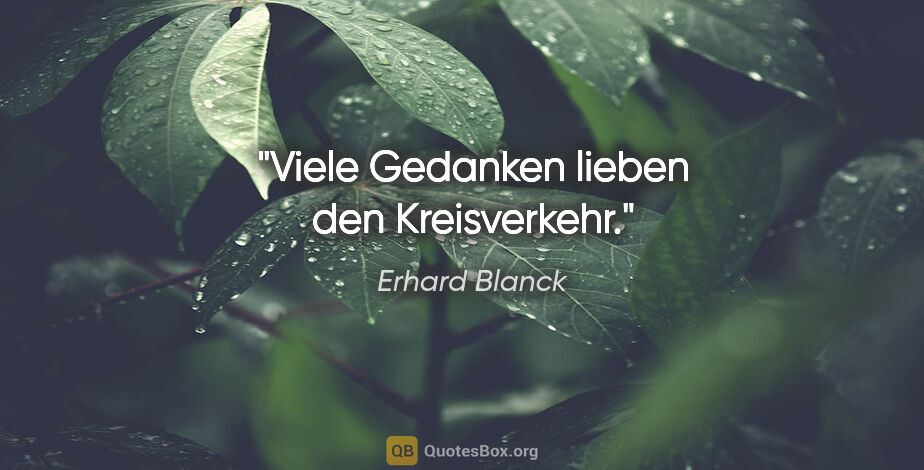 Erhard Blanck Zitat: "Viele Gedanken lieben den Kreisverkehr."