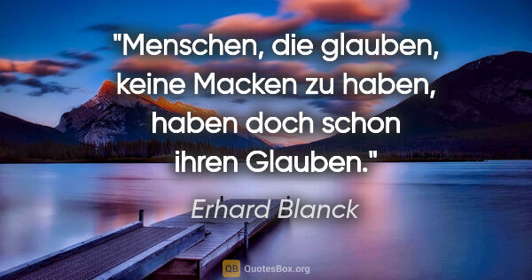 Erhard Blanck Zitat: "Menschen, die glauben, keine Macken zu haben, haben doch schon..."