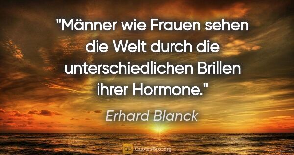 Erhard Blanck Zitat: "Männer wie Frauen sehen die Welt durch die unterschiedlichen..."