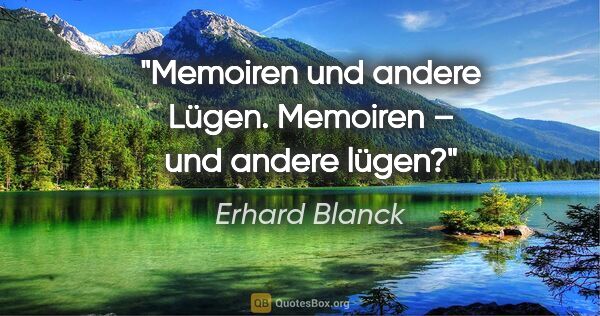 Erhard Blanck Zitat: "Memoiren und andere Lügen.
Memoiren – und andere lügen?"