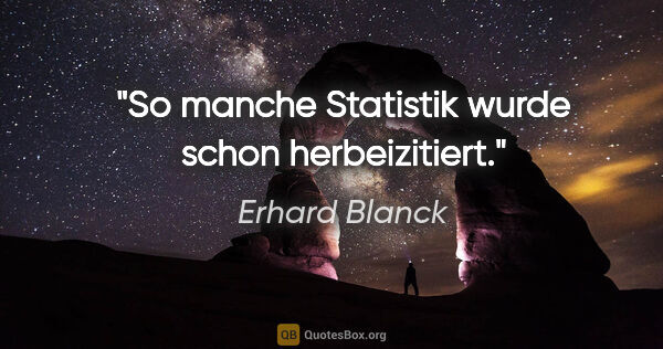 Erhard Blanck Zitat: "So manche Statistik wurde schon herbeizitiert."