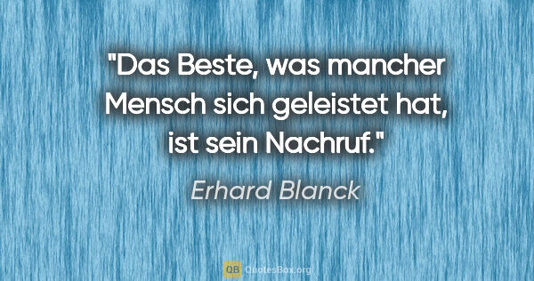 Erhard Blanck Zitat: "Das Beste, was mancher Mensch sich geleistet hat, ist sein..."