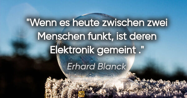 Erhard Blanck Zitat: "Wenn es heute zwischen zwei Menschen "funkt", ist deren..."
