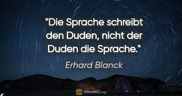 Erhard Blanck Zitat: "Die Sprache schreibt den Duden, nicht der Duden die Sprache."