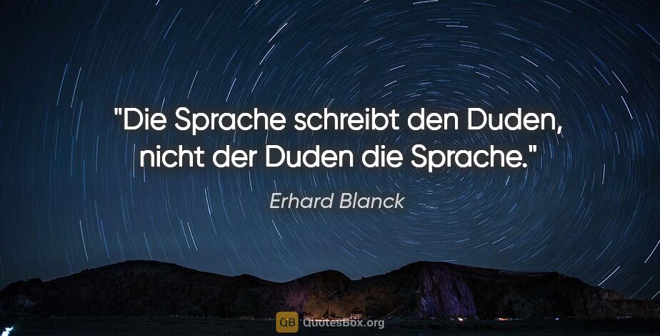 Erhard Blanck Zitat: "Die Sprache schreibt den Duden, nicht der Duden die Sprache."