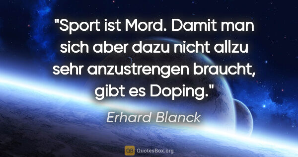 Erhard Blanck Zitat: "Sport ist Mord. Damit man sich aber dazu nicht allzu sehr..."