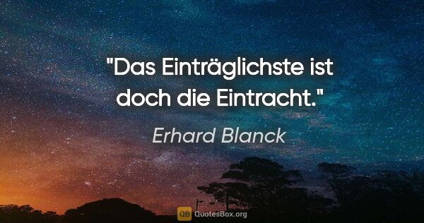 Erhard Blanck Zitat: "Das Einträglichste ist doch die Eintracht."