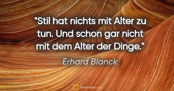 Erhard Blanck Zitat: "Stil hat nichts mit Alter zu tun. Und schon gar nicht mit dem..."