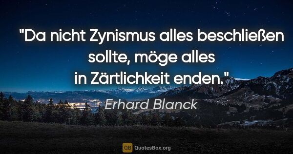 Erhard Blanck Zitat: "Da nicht Zynismus alles beschließen sollte,

möge alles in..."