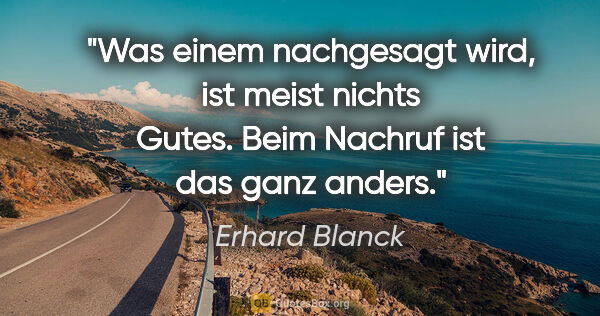 Erhard Blanck Zitat: "Was einem nachgesagt wird, ist meist nichts Gutes. Beim..."