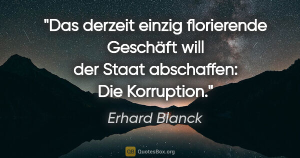 Erhard Blanck Zitat: "Das derzeit einzig florierende Geschäft will der Staat..."