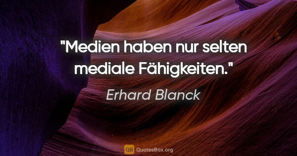Erhard Blanck Zitat: "Medien haben nur selten mediale Fähigkeiten."