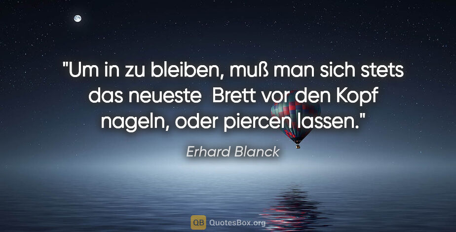 Erhard Blanck Zitat: "Um "in" zu bleiben, muß man sich stets das neueste  Brett vor..."