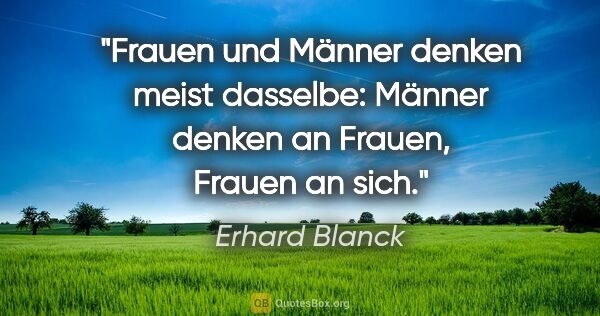 Erhard Blanck Zitat: "Frauen und Männer denken meist dasselbe: Männer denken an..."