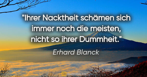 Erhard Blanck Zitat: "Ihrer Nacktheit schämen sich immer noch die meisten, nicht so..."