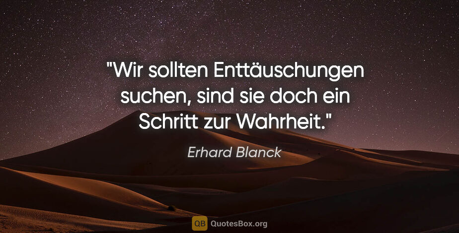 Erhard Blanck Zitat: "Wir sollten Enttäuschungen suchen, sind sie doch ein Schritt..."