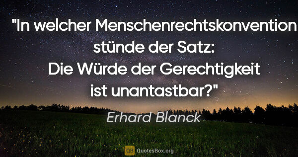 Erhard Blanck Zitat: "In welcher Menschenrechtskonvention stünde der Satz: "Die..."