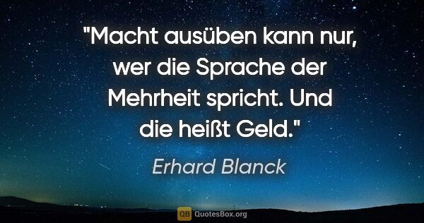 Erhard Blanck Zitat: "Macht ausüben kann nur, wer die Sprache der Mehrheit spricht...."
