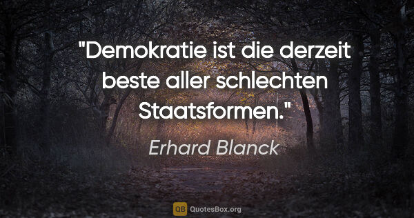 Erhard Blanck Zitat: "Demokratie ist die derzeit beste aller schlechten Staatsformen."